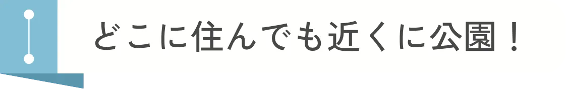 どこに住んでも近くに公園！