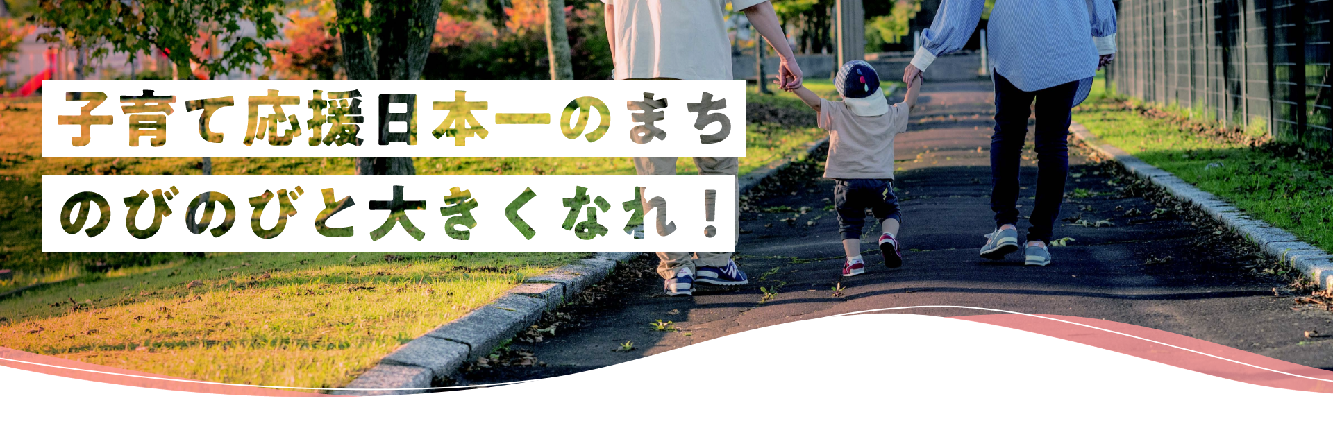 子育て応援日本一のまちのびのびと大きくなれ！